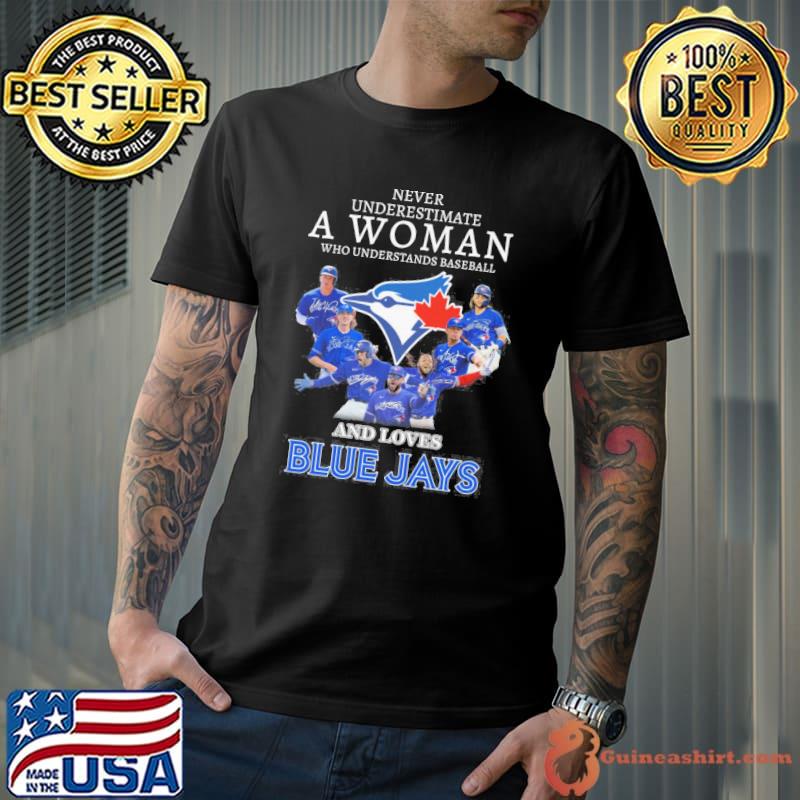 Never underestimate a woman who understands baseball and loves Blue Jays signatures shirt