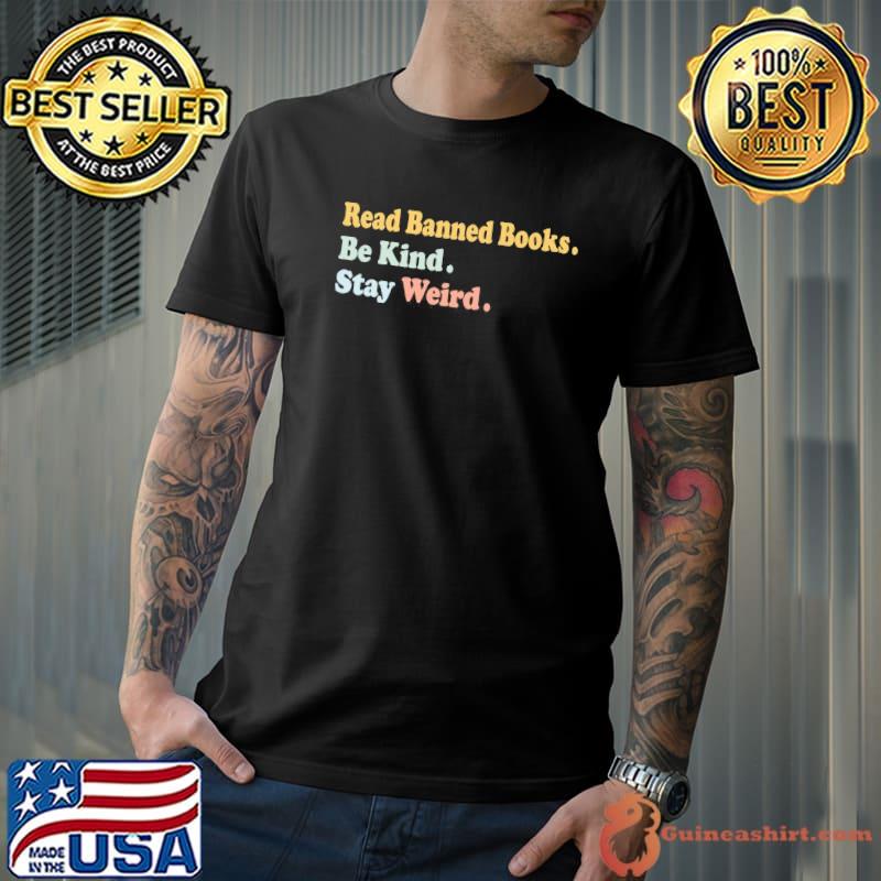 Read banned books be kind stay weird shirt