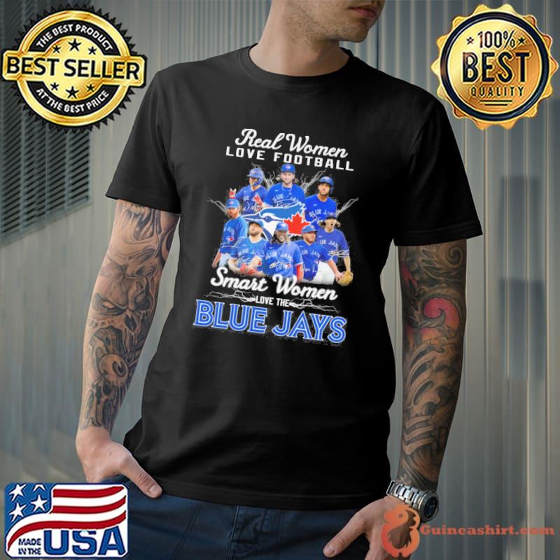 Official Real Women love Baseball Smart Women love the Toronto Blue Jays  signatures shirt, hoodie, sweater, long sleeve and tank top