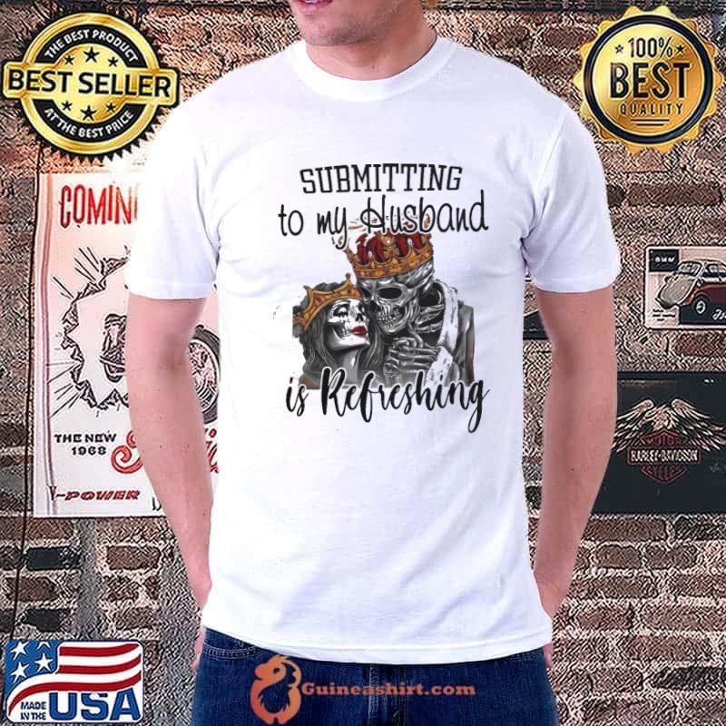 Submitting To My Husband Is Refreshing skull s Unisex