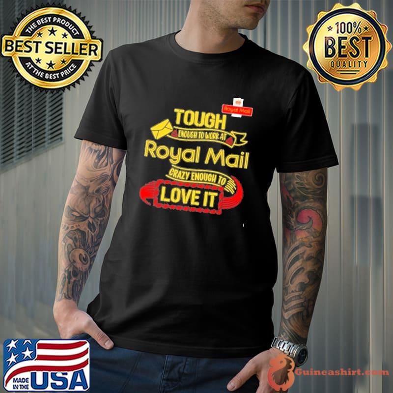 Tough enough to work at Royal Mail crazy enough to love it shirt