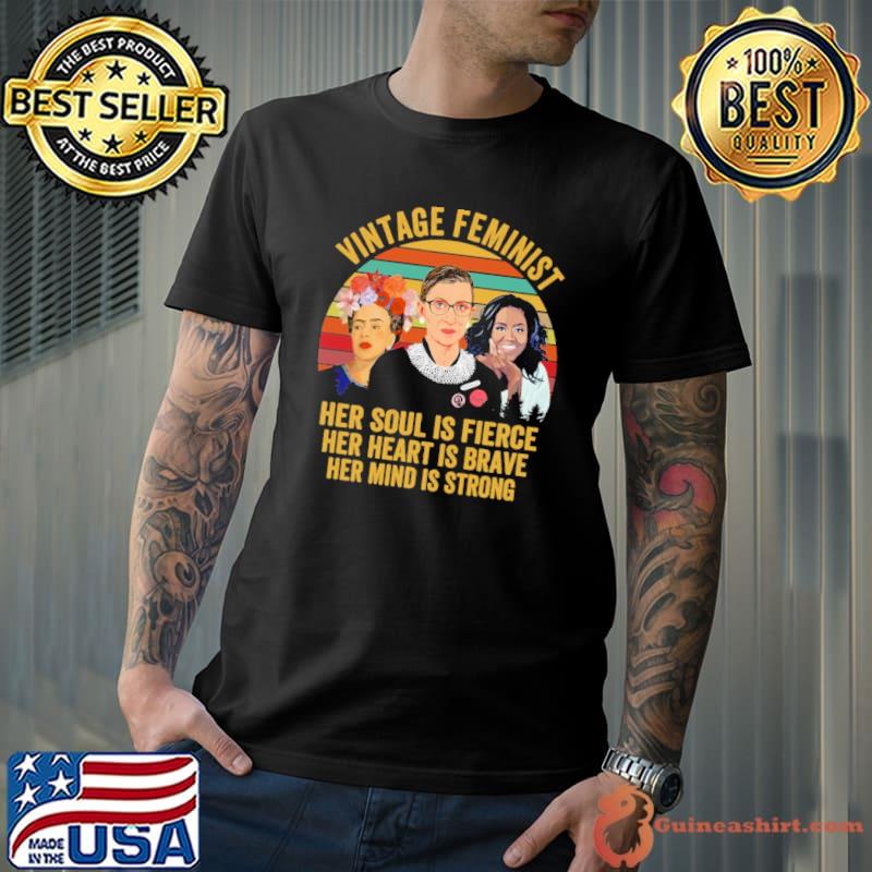 Vintage feminist her soul is fierce her heart is brave her mind is strong Ruth Michelle Obama shirt