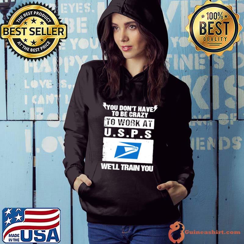 You don't have to be crazy to work at U.S.P.S we'll train you s Hoodie