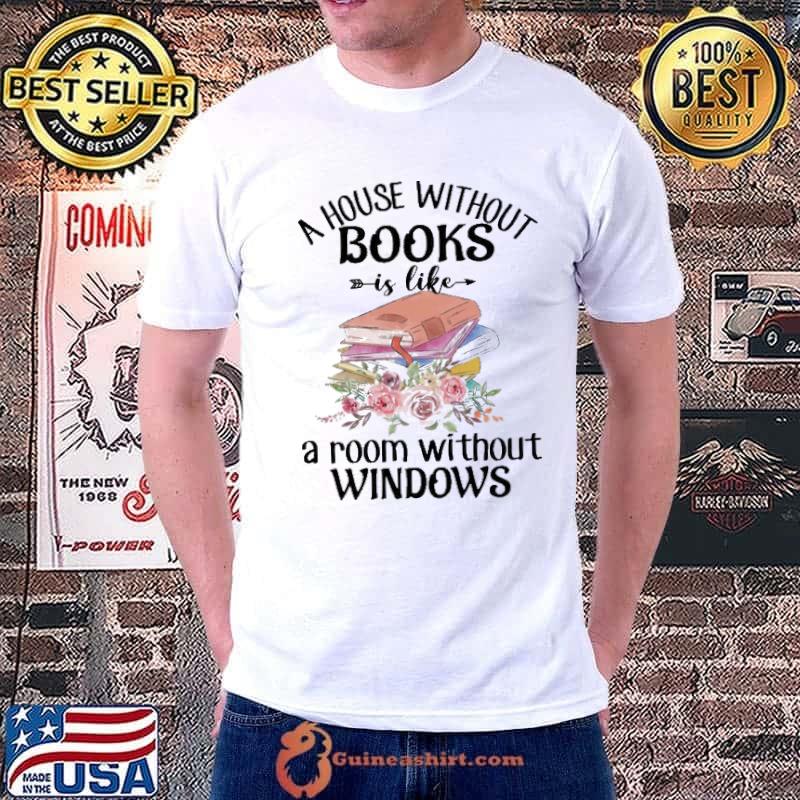 A house without Books is like a room without Windows flowers s Unisex