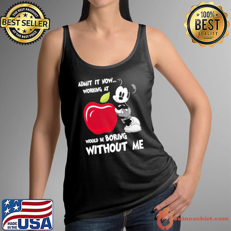 Admit it now working at applebees would be boring without me Mickey s Tank Top