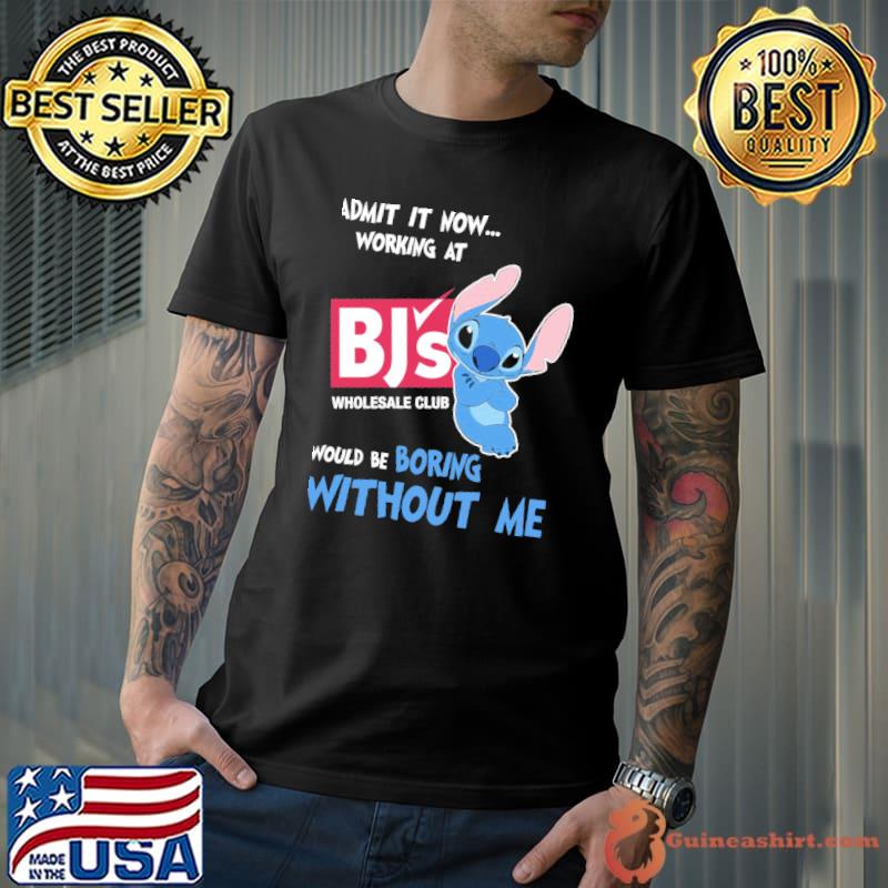 Admit it now working at BJ's wholesale club would be boring without me Stitch shirt