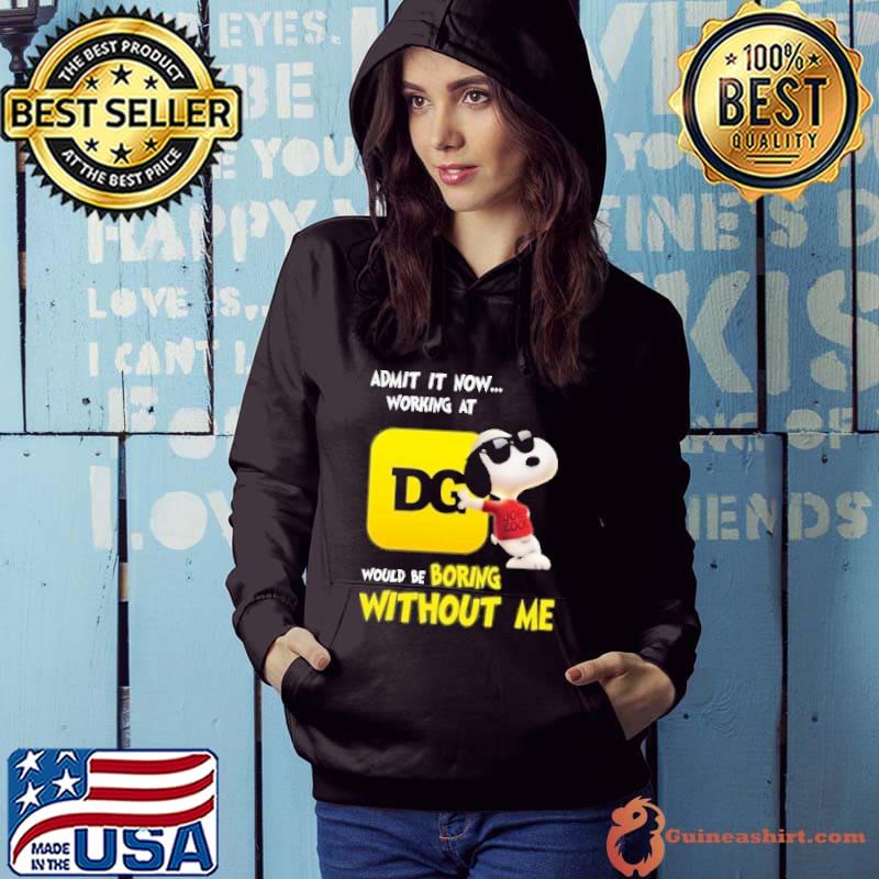 Admit it now working at Dollar General would be boring without me Snoopy s Hoodie