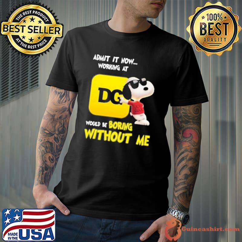 Admit it now working at Dollar General would be boring without me Snoopy shirt