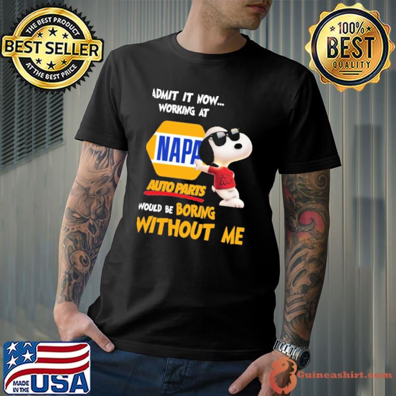 Admit it now working at Napa auto parts would be boring without me Snoopy shirt