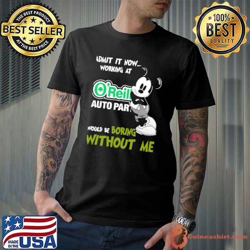 Admit it now working at O'reilly auto part would be boring without me Mickey shirt