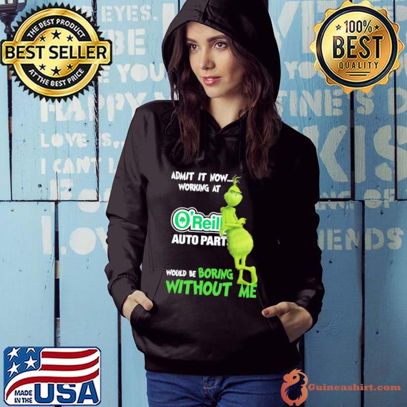 Admit it now working at O'reilly auto parts would be boring without me Grinch s Hoodie