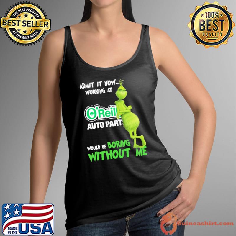 Admit it now working at O'reilly auto parts would be boring without me Grinch s Tank Top
