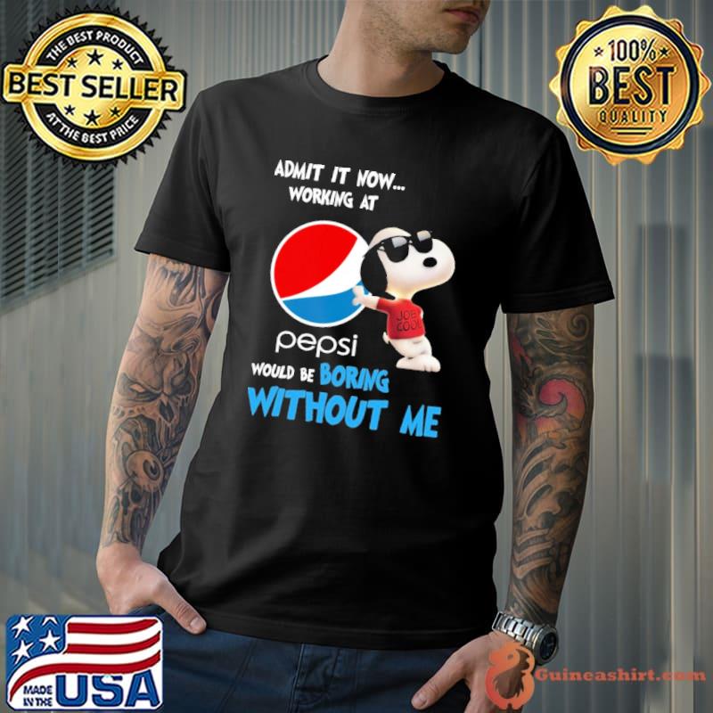 Admit it now working at Pepsi would be boring without me Snoopy shirt