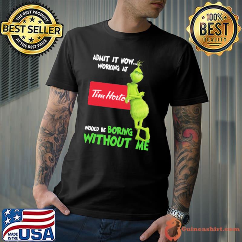 Admit it now working at Tim Horton would be boring without me Grinch shirt