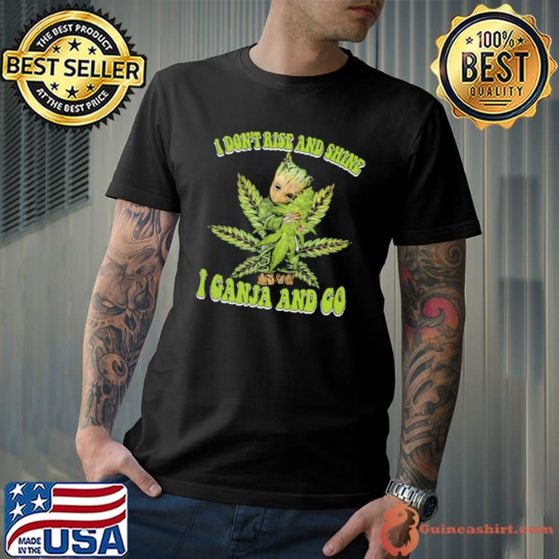 Baby groot I don't rise and shine I canja and go weed shirt