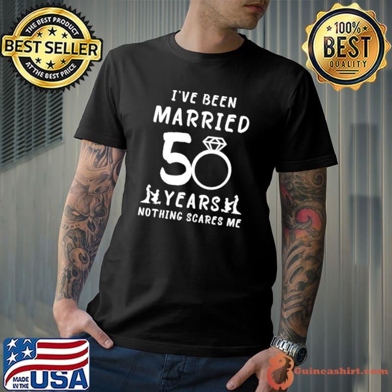 Been Married 50 Years Nothing Scares Me 50th Wedding Anniversary T-Shirt