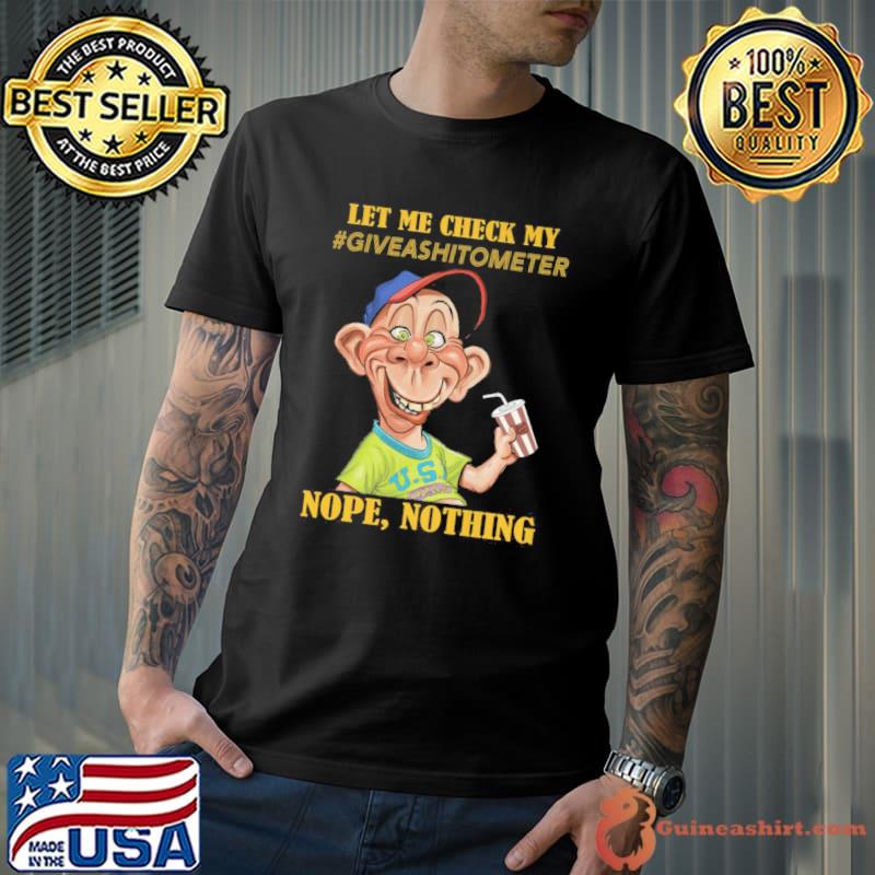 Best let me check my give a shitometer nope nothing Bubba J shirt