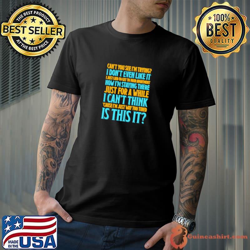 Can't you see don't even like it how staying there just for a while is this it T-Shirt