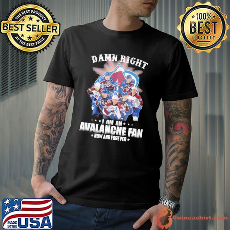 Damn right I am an Avalanche fan now and forever signatures shirt