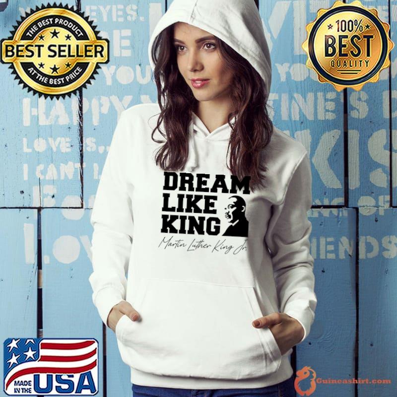 Dream Like King Martin Luther King T-Shirt Hoodie