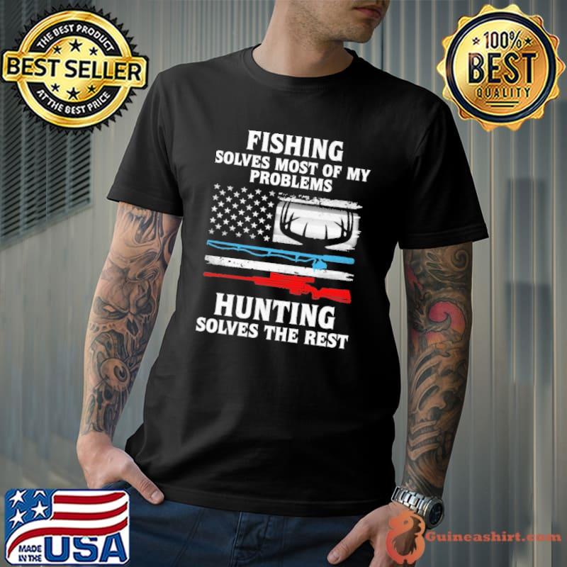 Fishing Solves Most Of My Problems Hunting Solves The Rest - Hunting Fishing America flag gun shirt