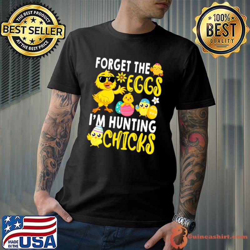 Forget The Eggs I'm Hunting Chicks Happy Easter Day T-Shirt