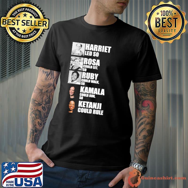 Harriet led so rosa could sit so ruby could walk so kamala- Black Women in History shirt