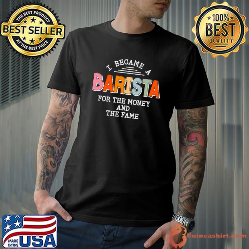 I Became A Barista For The Money And The Fame Barista Vintage T-Shirt