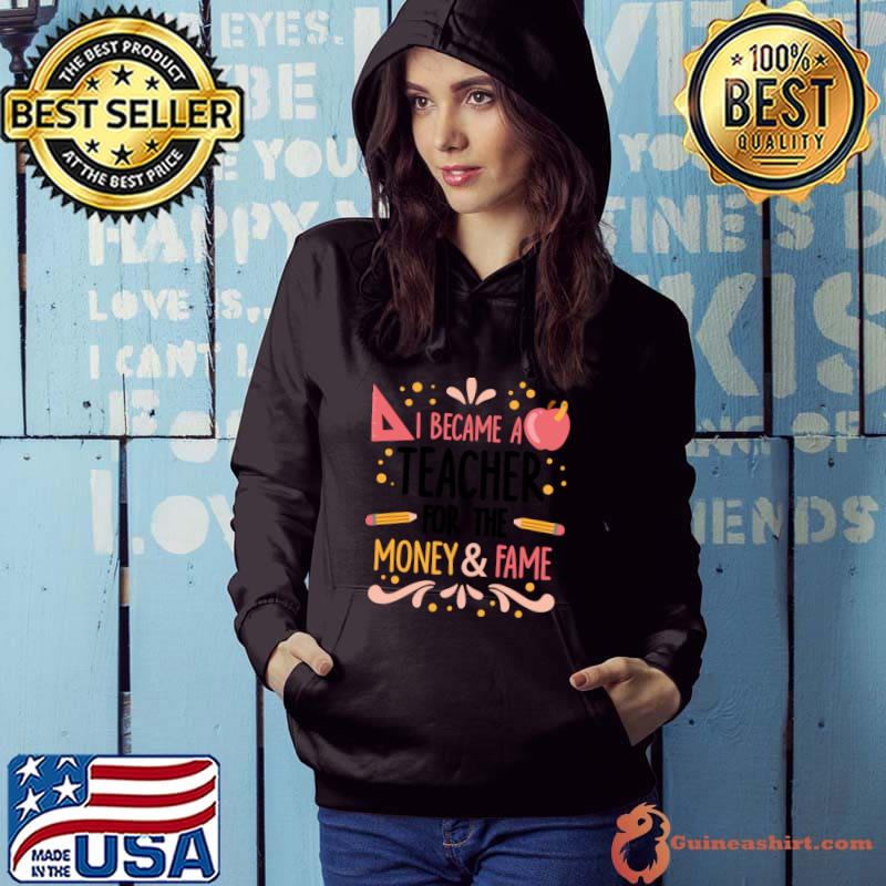 I became a teacher for the money and fame pencil apple T-Shirt Hoodie