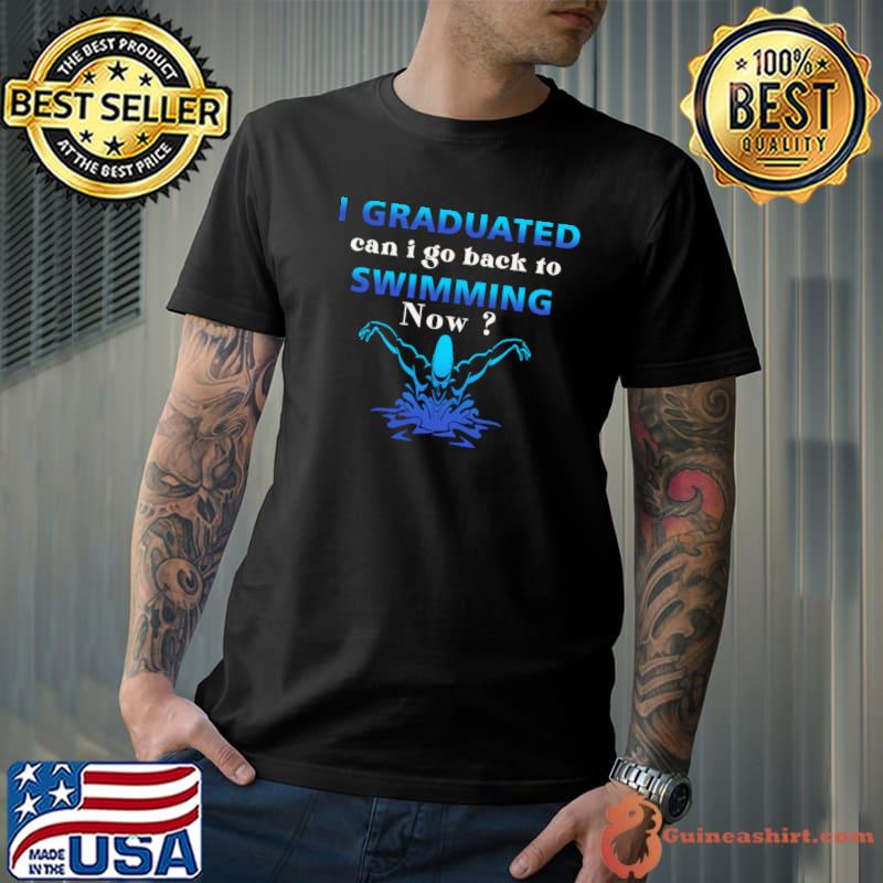 I Graduated Can I Go Back To Swimming Now T-Shirt
