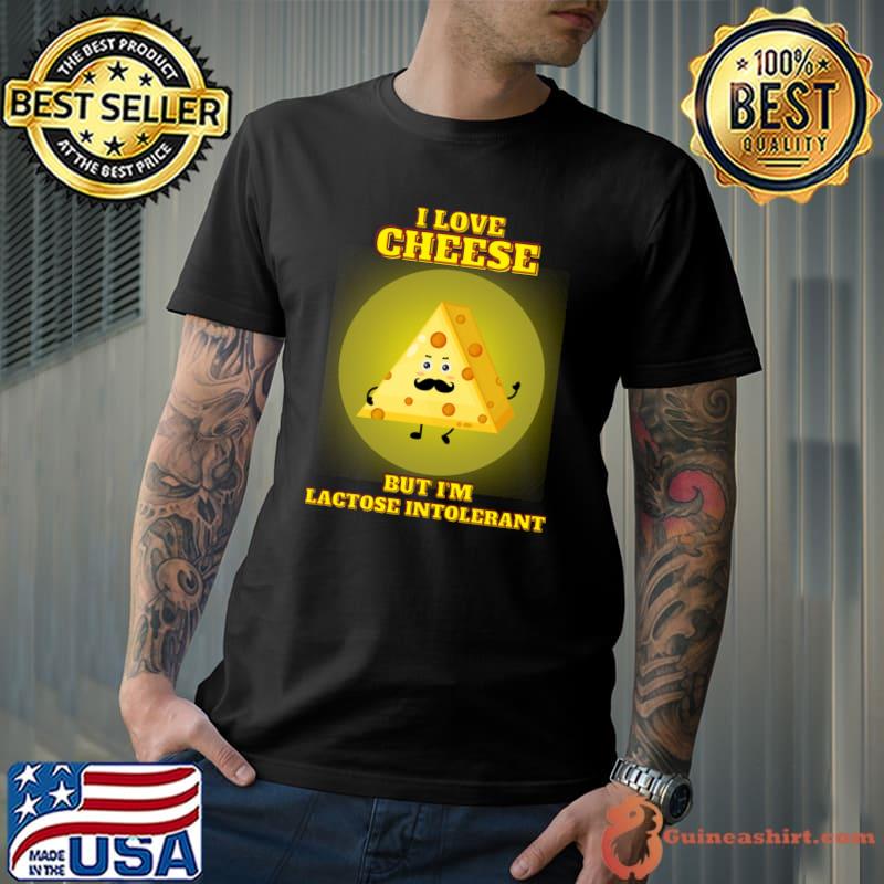 I love cheese but i'm lactose intolerant T-Shirt