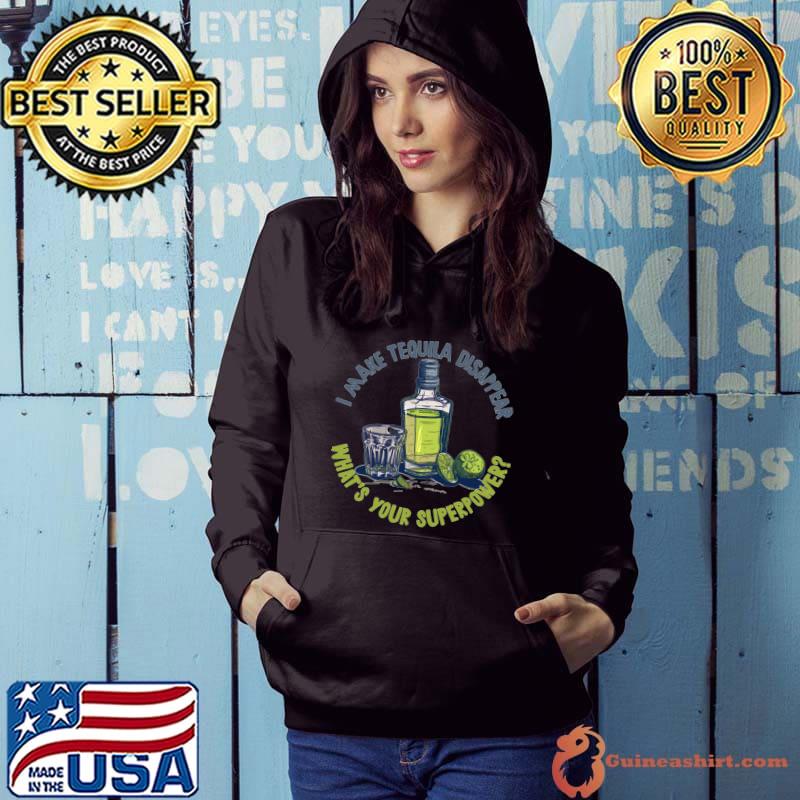 I Make Tequila Disappear What's Your Superpower T-Shirt Hoodie