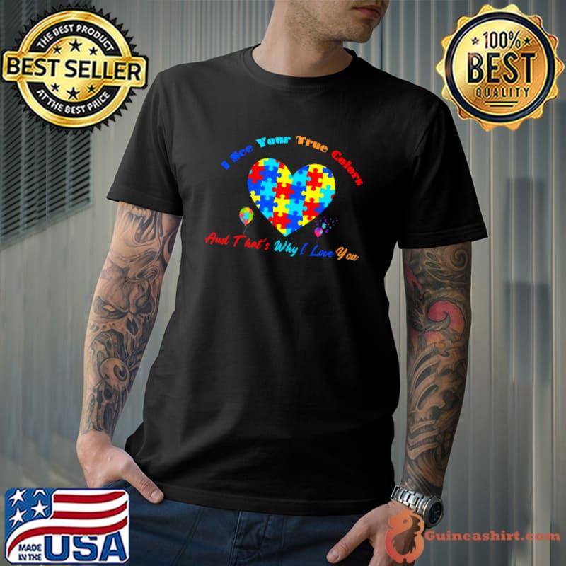 I See Your True Colors Why Love You Heart Autism Awareness T-Shirt