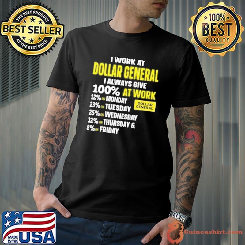 I work at Dollar general I always give 100% at work monday tuesday wednesday shirt