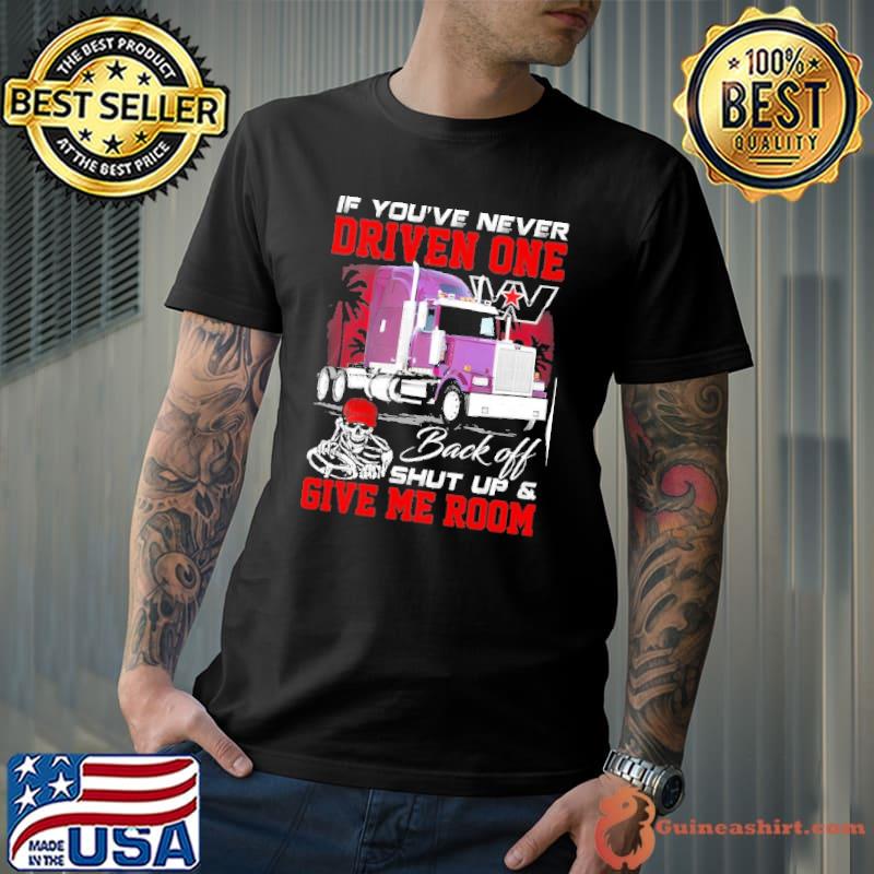 If you're never driven one. Back off shut up & Give me room shirt