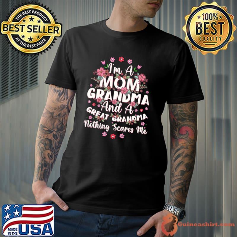 I'm A Mom Grandma And A Great Grandma Nothing Scares Me Flowers T-Shirt