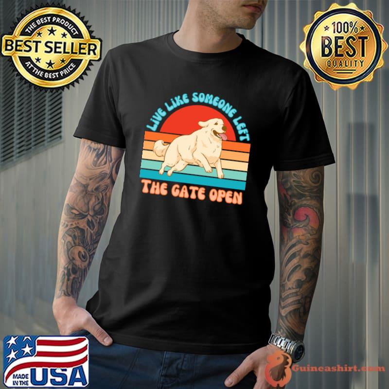 Live like someone left the gate open happy dog vintage T-Shirt
