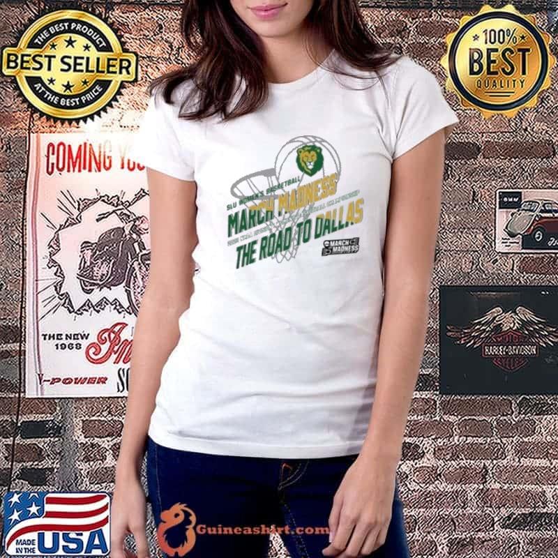 March Madness Southeastern Louisiana 2023 Ncaa Division I Women’s Basketball Championship The Road To Dallas Shirt