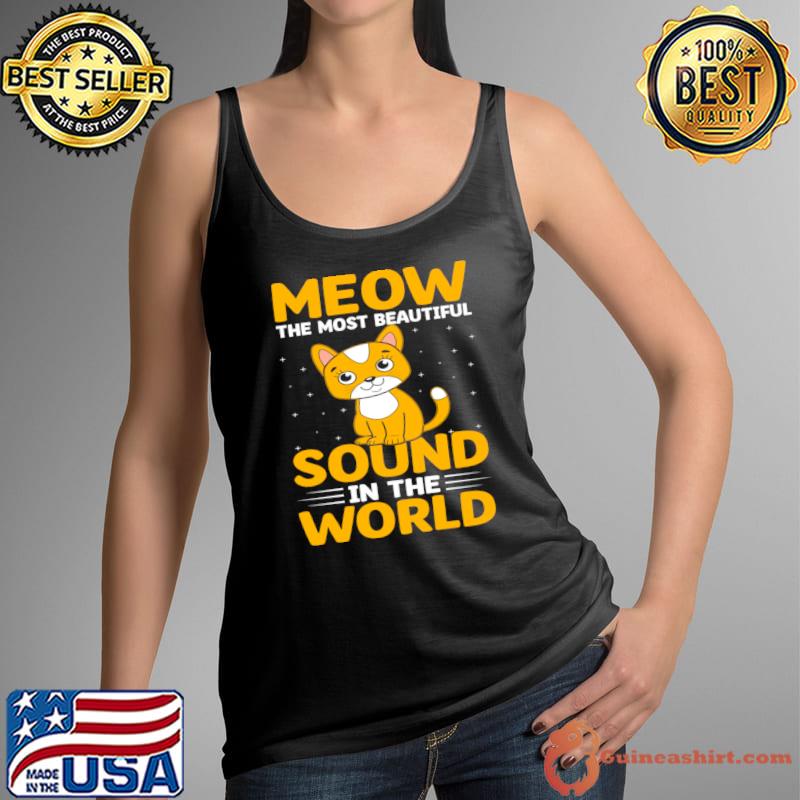 Meow The Most Beautiful Sound In The World I Cat T-Shirt Tank Top