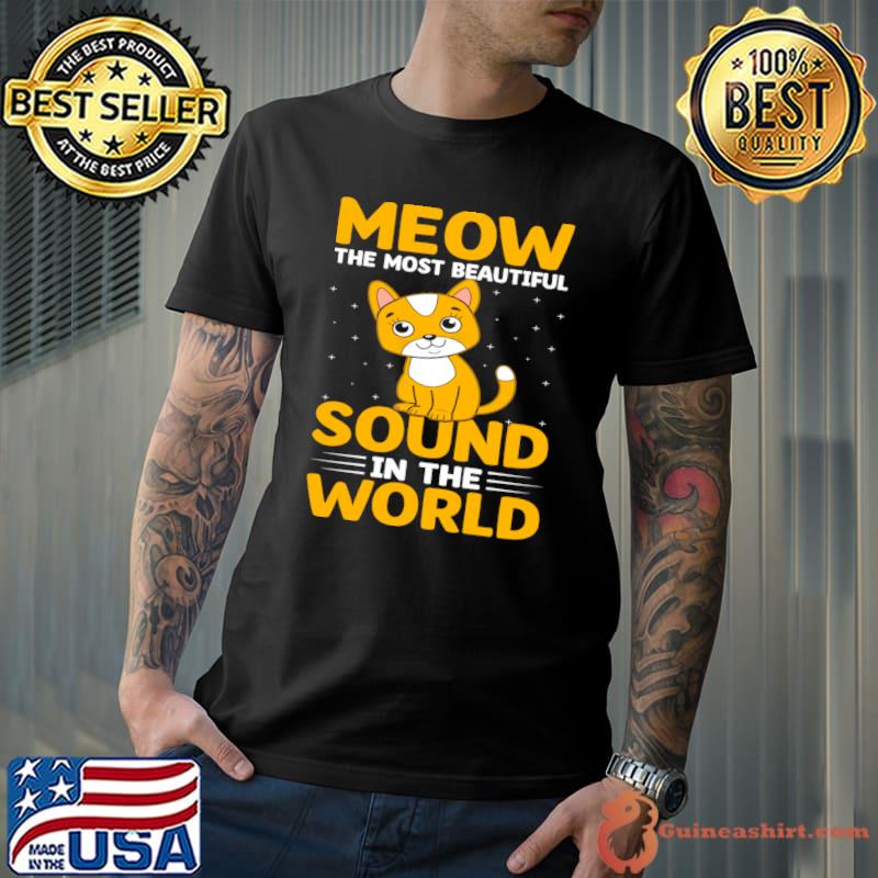 Meow The Most Beautiful Sound In The World I Cat T-Shirt