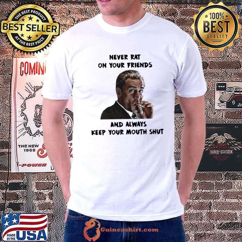 Never rat on your friends and always keep your mouth shut s Unisex