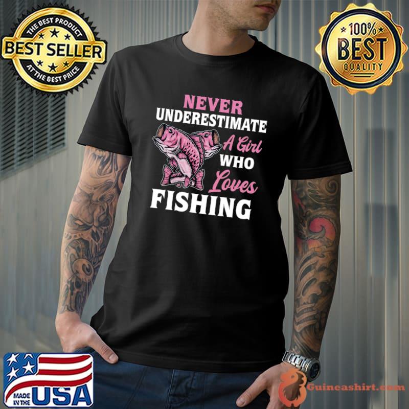 Never Underestimate A Girl Who Loves Fishing T-Shirt