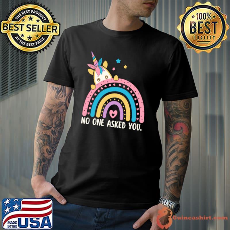 No one asked you reply unicorn rainbow T-Shirt