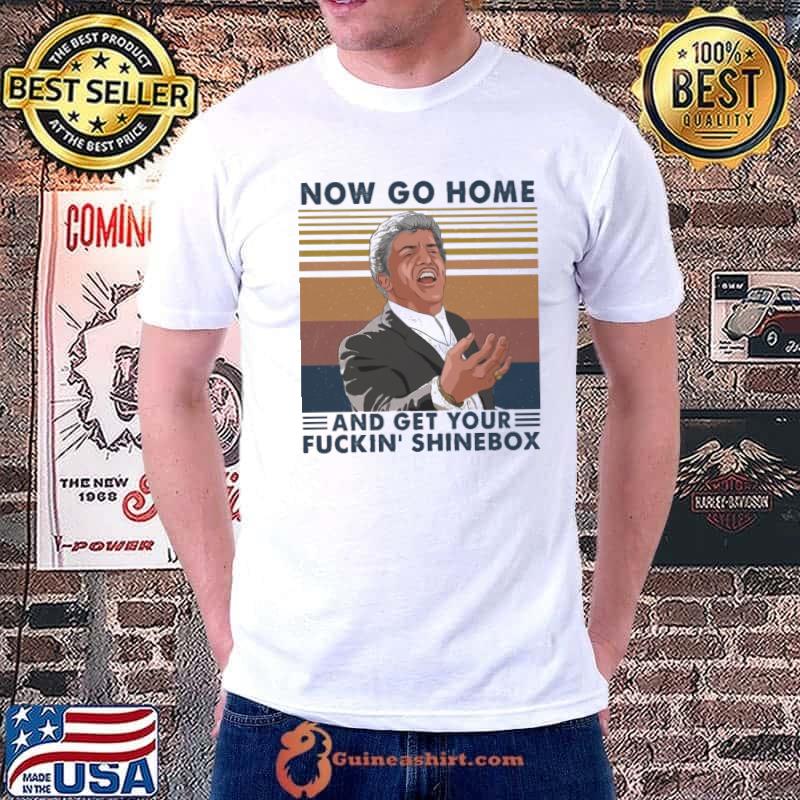 Now go home and get your fuckin' shinebox vintage s Unisex