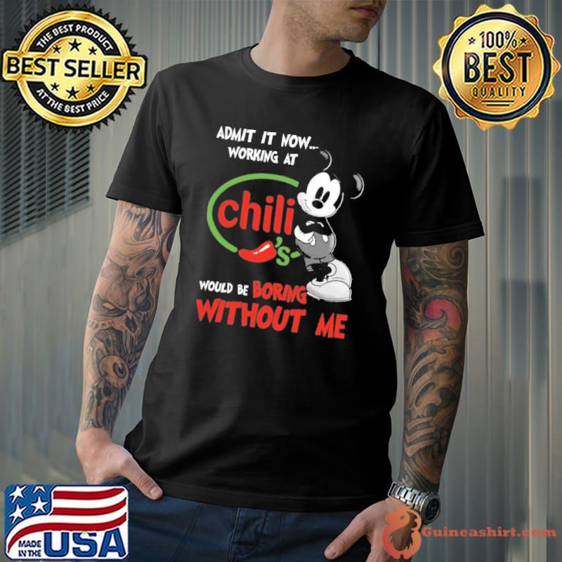 Official admit it now workign at Chili's would be boring without me Mickey shirt