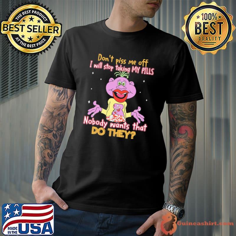 Peanut Jeff Dunham don't piss me off I will stop taking my pills nobody wants that do they shirt