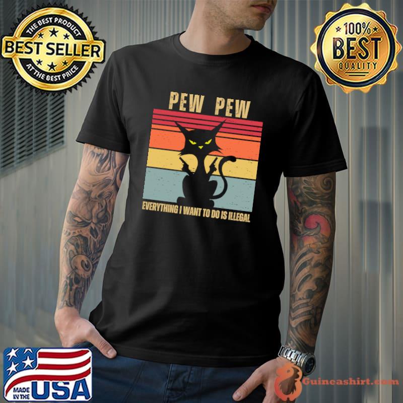 Pew Pew Everything I Want To Do Is Illegal Cat Vintage T-Shirt