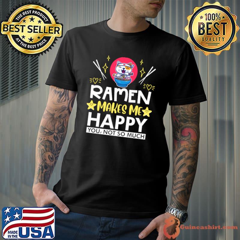 Ramen Makes Me Happy You Not So Much Cat Eating Ramen T-Shirt