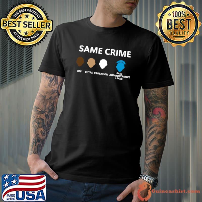 Same crime life 15 years probation paid administrative leave T-Shirt