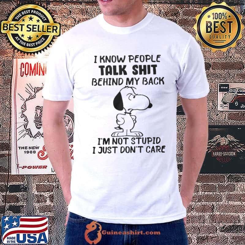 Snoopy I know people talk shit behind my back I'm not stupid I just don't care s Unisex